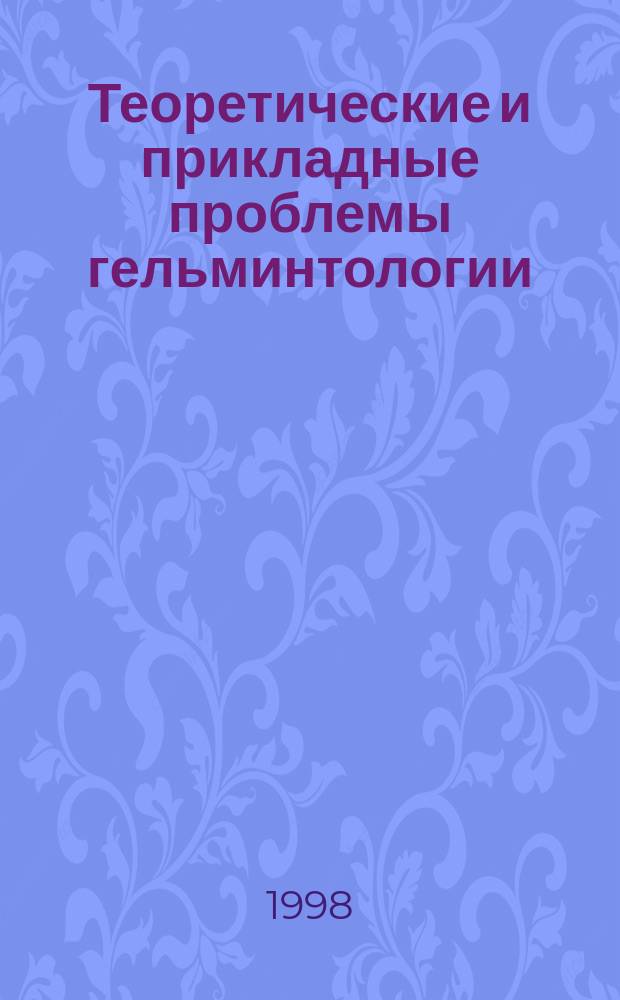 Теоретические и прикладные проблемы гельминтологии = Theoretical and Applied Problems of Parasitology : Материалы всерос. симпоз. "Роль рос. шк. гельминтологов в развитии паразитологии", 8-10 дек. 1997 г., г. Москва