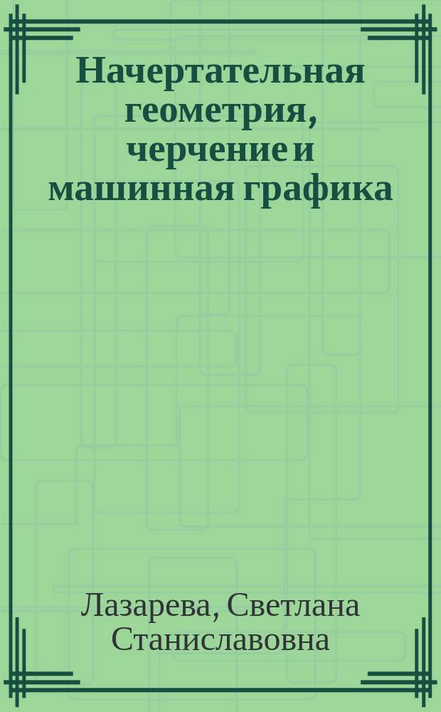 Начертательная геометрия, черчение и машинная графика : Учеб. пособие