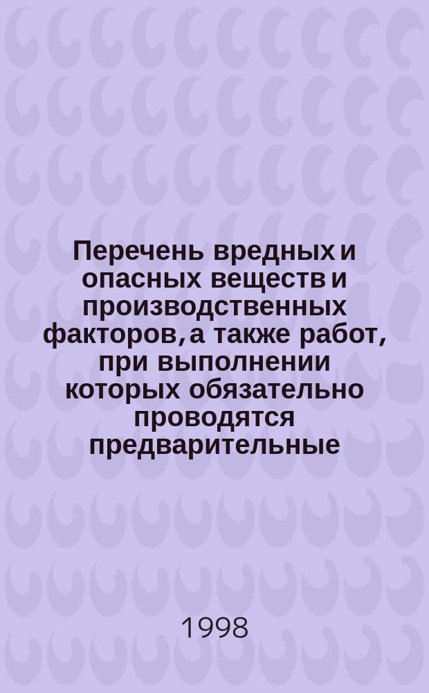 Перечень вредных и опасных веществ и производственных факторов, а также работ, при выполнении которых обязательно проводятся предварительные (при поступлении на работу) и периодические медицинские осмотры работников, и порядок их проведения : Сб. док