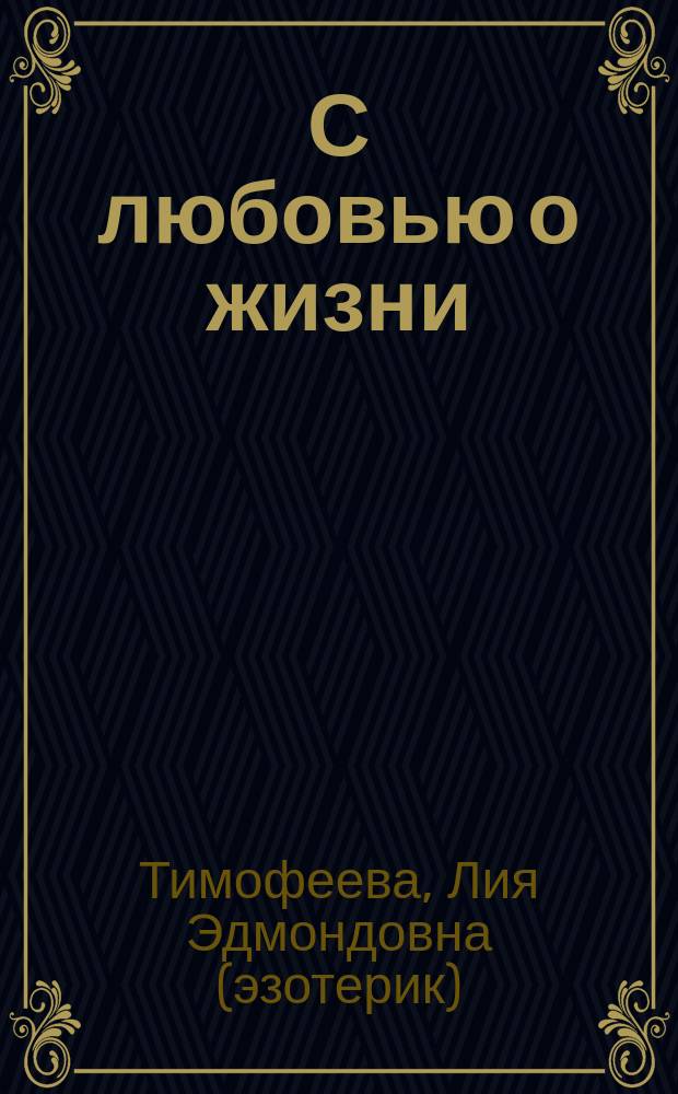 С любовью о жизни : Послания Владыки Россула Эль Мория людям земли