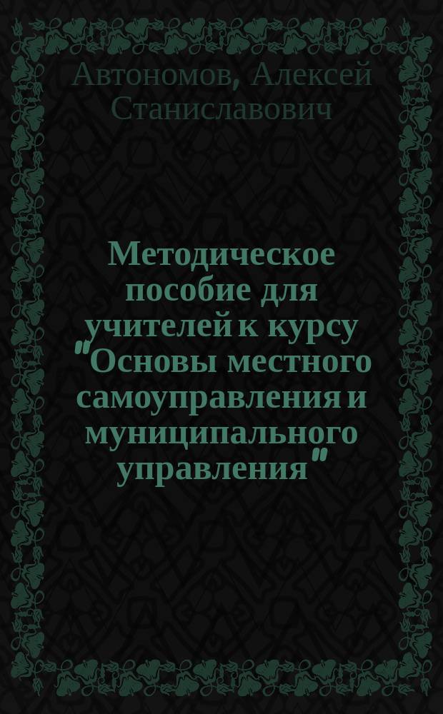 Методическое пособие для учителей к курсу "Основы местного самоуправления и муниципального управления"