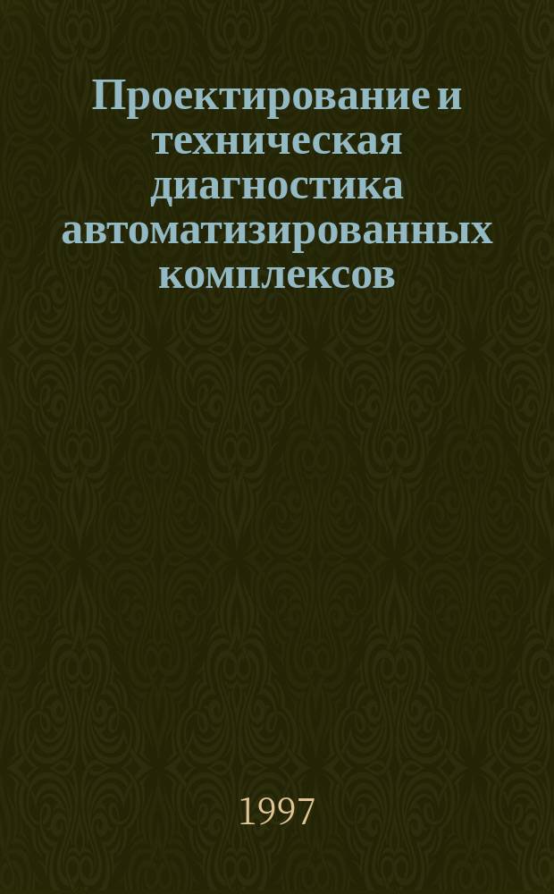 Проектирование и техническая диагностика автоматизированных комплексов : Межвуз. науч. сб