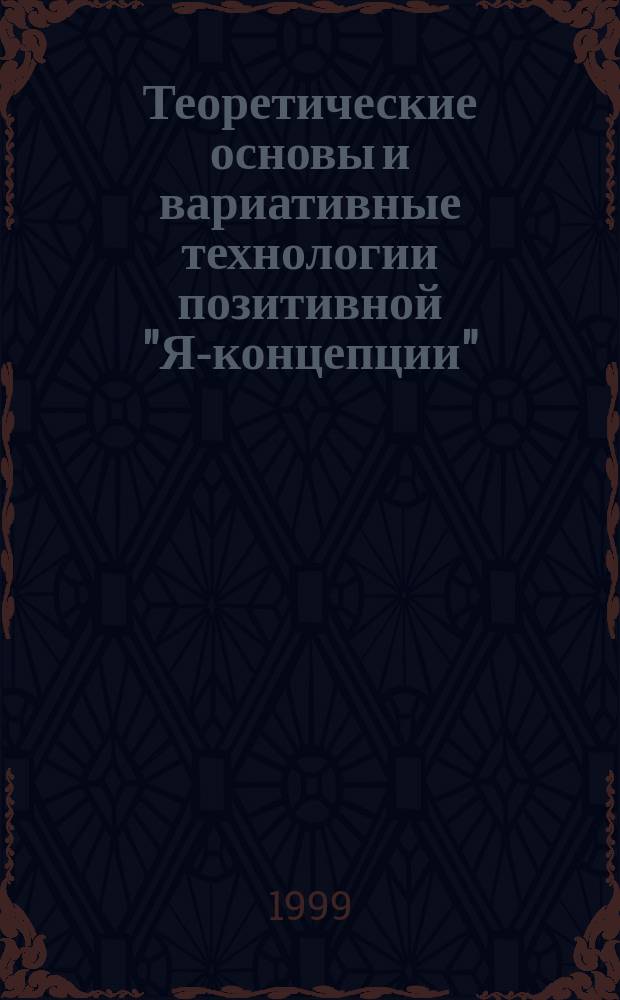 Теоретические основы и вариативные технологии позитивной "Я-концепции" : Материалы Рос. науч.-практ. конф. 29-30 марта 1999 г