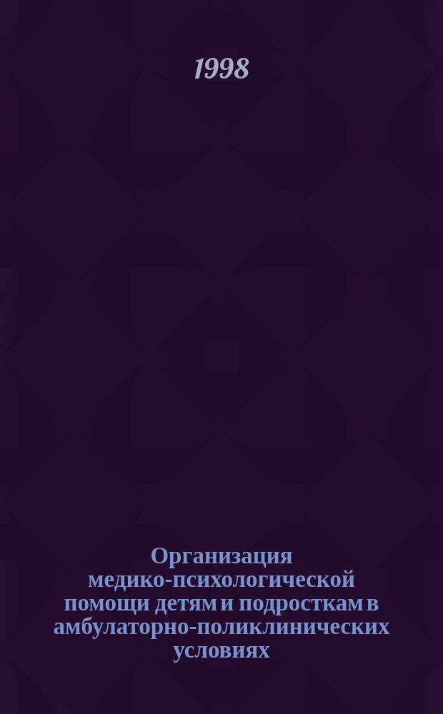 Организация медико-психологической помощи детям и подросткам в амбулаторно-поликлинических условиях : (Метод. пособие)