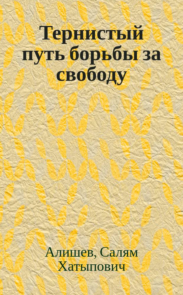 Тернистый путь борьбы за свободу : (Социал. и нац.- освобод. борьба тат. народа. II половина ХVI-ХIХ вв.)