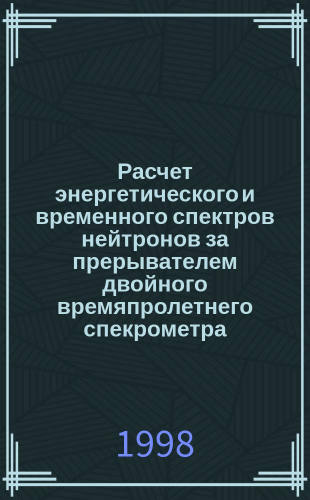 Расчет энергетического и временного спектров нейтронов за прерывателем двойного времяпролетнего спекрометра