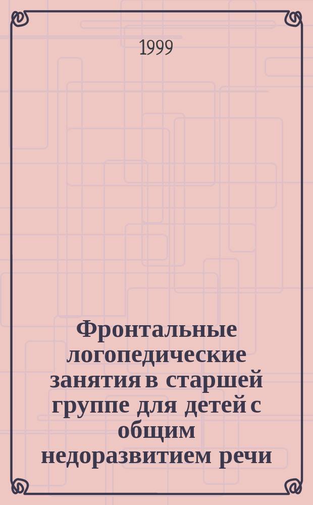 Фронтальные логопедические занятия в старшей группе для детей с общим недоразвитием речи : (3-й уровень) : I период (сент., окт., нояб.) : Пособие для логопедов