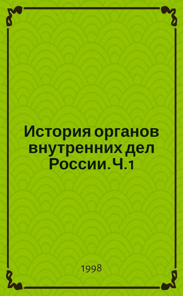 История органов внутренних дел России. Ч. 1