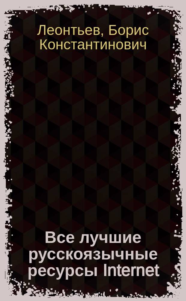 Все лучшие русскоязычные ресурсы Internet : Справ. пособие