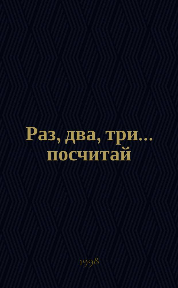 Раз, два, три... посчитай : Альбом с игровыми занятиями по математике и геометрии : Для дошк. возраста