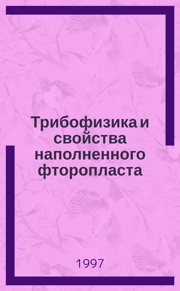 Трибофизика и свойства наполненного фторопласта