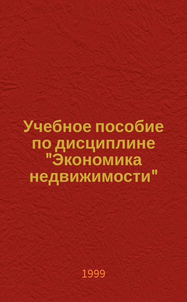 Учебное пособие по дисциплине "Экономика недвижимости" : Для студентов экон. спец