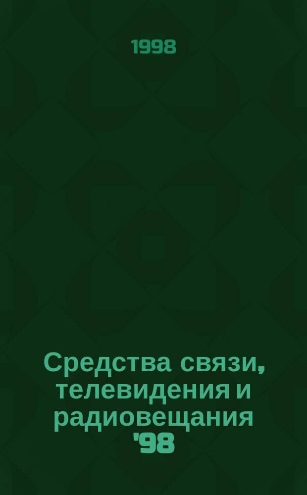 Средства связи, телевидения и радиовещания '98 : Рекл.-информ. кат