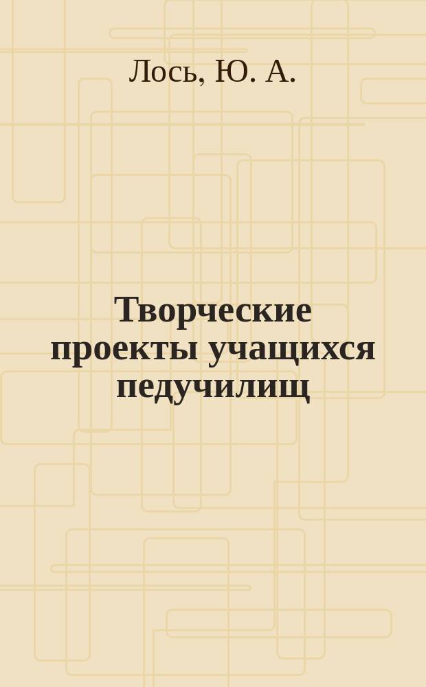 Творческие проекты учащихся педучилищ : Учеб.-метод. пособие