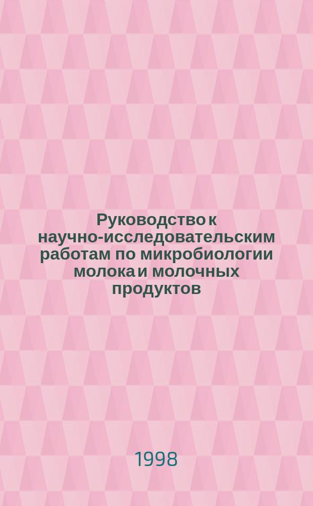 Руководство к научно-исследовательским работам по микробиологии молока и молочных продуктов, выполняемых по системе УИРС и НИРС : Учеб. пособие : Для студентов спец. "Технология молока и мол. продуктов"
