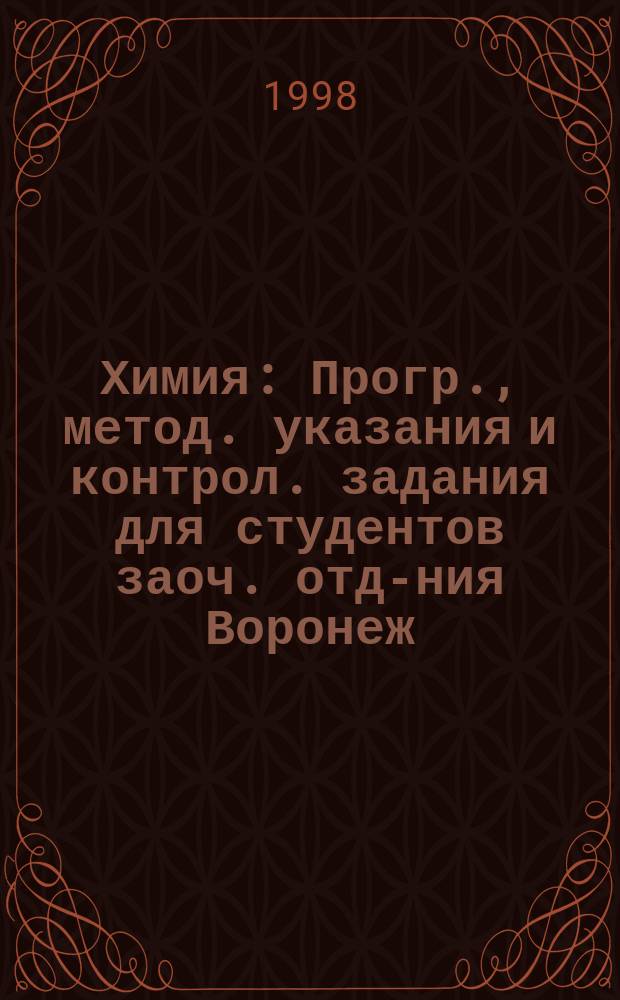 Химия : Прогр., метод. указания и контрол. задания для студентов заоч. отд-ния Воронеж. гос. лесотехн. акад. (спец. 260200, 260400, 150200, 060800)