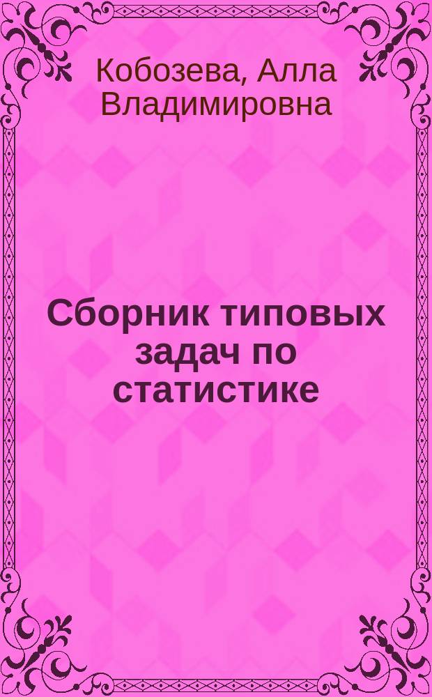 Сборник типовых задач по статистике : Для практ. занятий по курсу "Статистика" и студентов, оюучающихся по специальностям 0605 и 0608