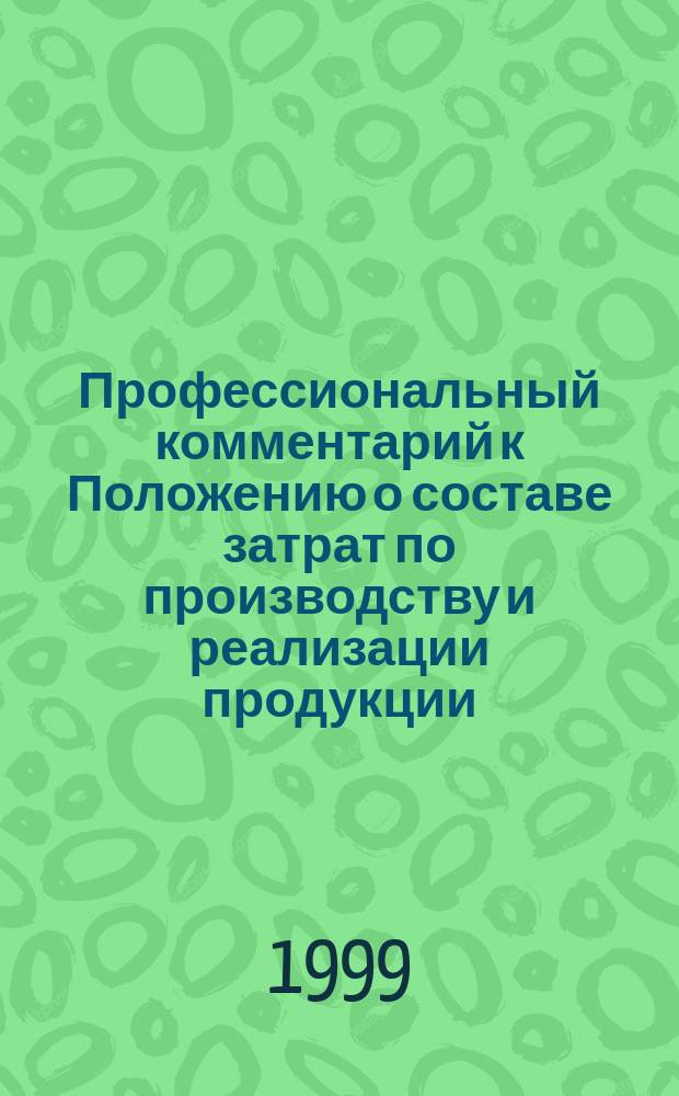 Профессиональный комментарий к Положению о составе затрат по производству и реализации продукции (работ, услуг), включаемых в себестоимость продукции (работ, услуг), и о порядке формирования финансовых результатов, учитываемых при налогообложении прибыли
