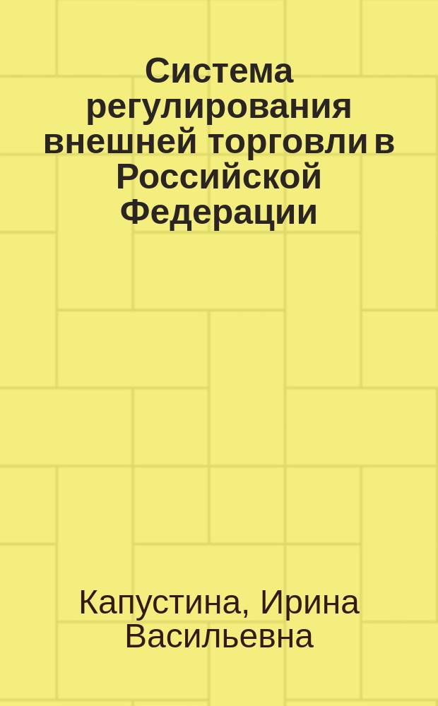 Система регулирования внешней торговли в Российской Федерации : Учеб. пособие