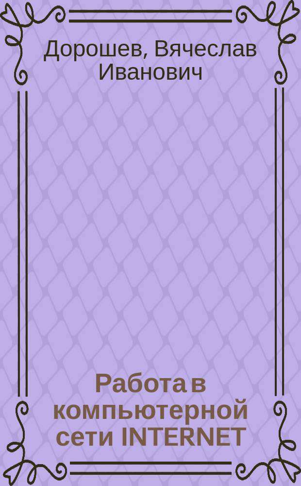 Работа в компьютерной сети INTERNET : Учеб. пособие для студентов всех форм обучения
