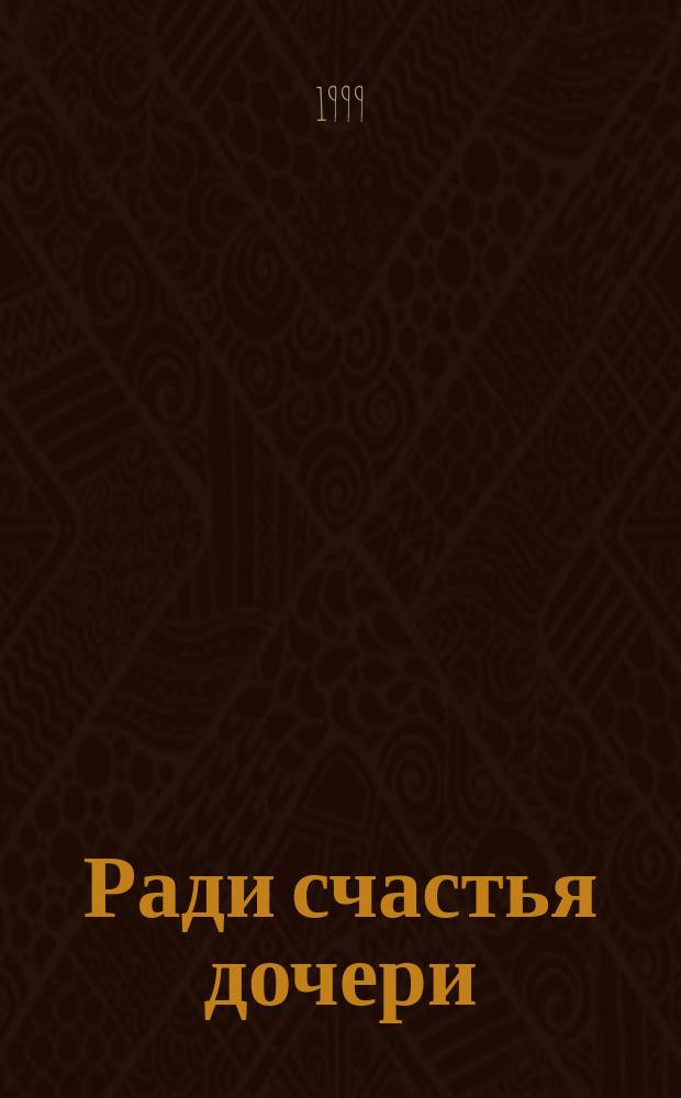 Ради счастья дочери : Роман