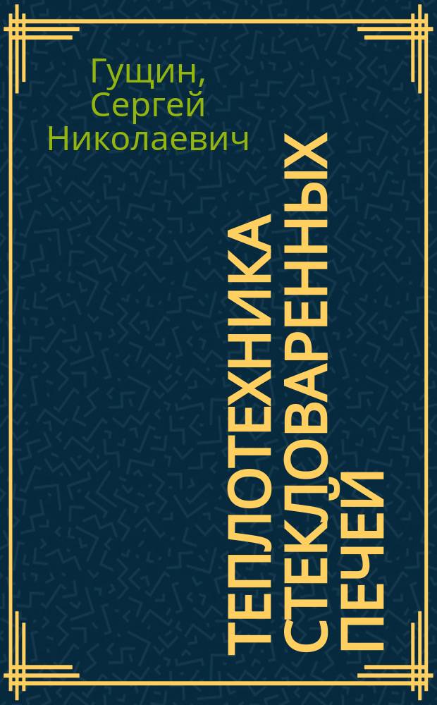 Теплотехника стекловаренных печей : Учеб. пособие для студентов вузов по спец. "Теплотехника, автоматизация и экология пром. печей" и "Хим. технология стекла и ситаллов"