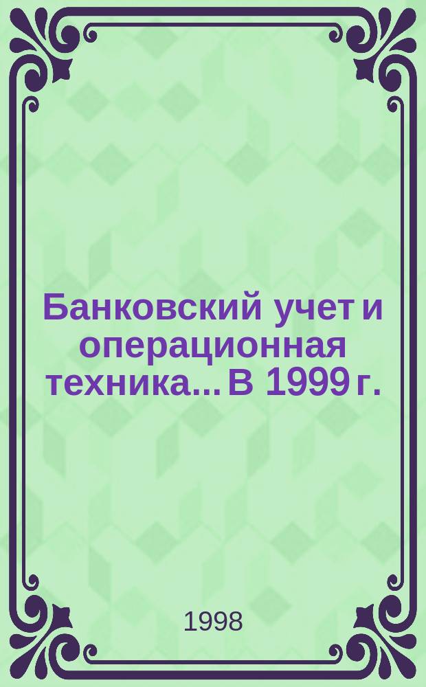 Банковский учет и операционная техника. ...В 1999 г.
