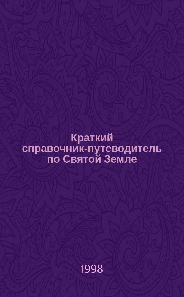 Краткий справочник-путеводитель по Святой Земле : В помощь православ. паломнику