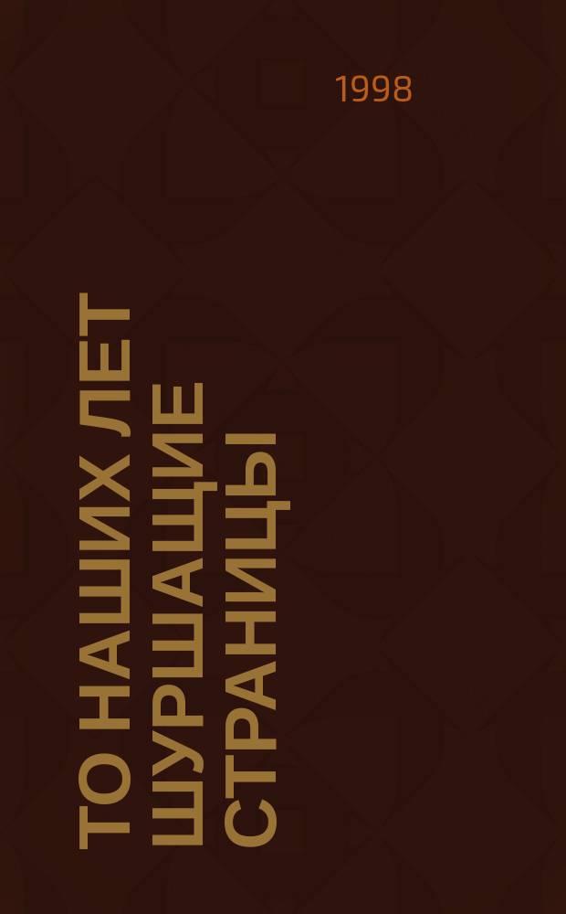То наших лет шуршащие страницы : Очерки истории Центр. гор. б-ки и библ. дела в слободе Покровской - Покровске - Энгельсе, воспоминания ветеранов библ. работы и читателей, рассказы о людях, делах и заботах б-к