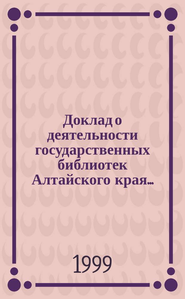 Доклад о деятельности государственных библиотек Алтайского края ...