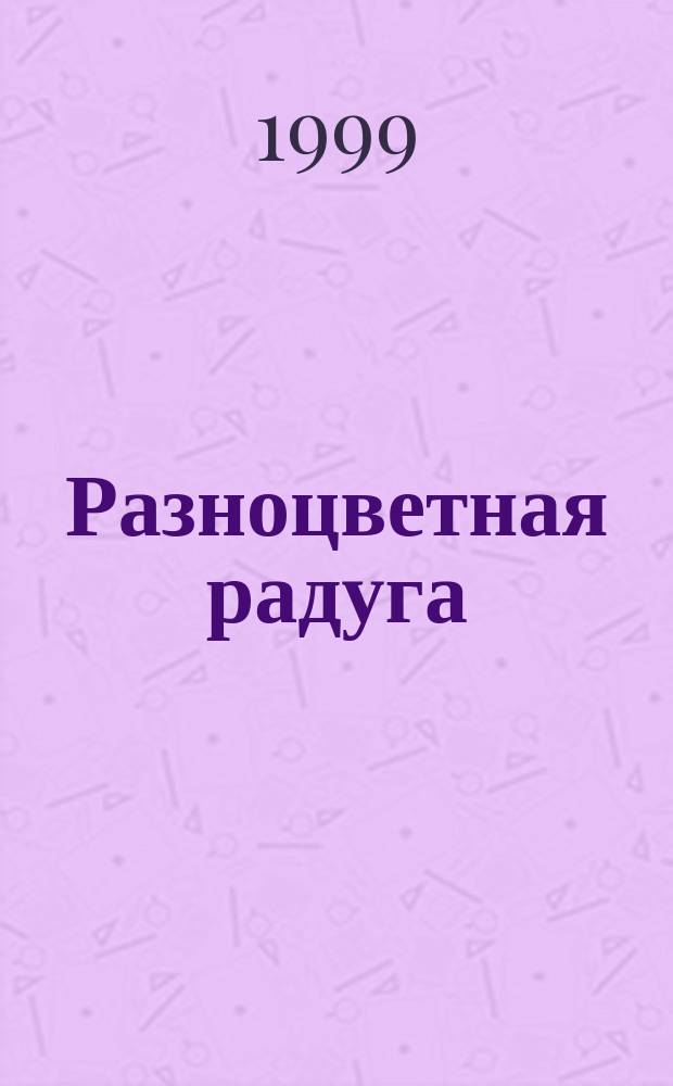 Разноцветная радуга : Стихотворения. Сказки