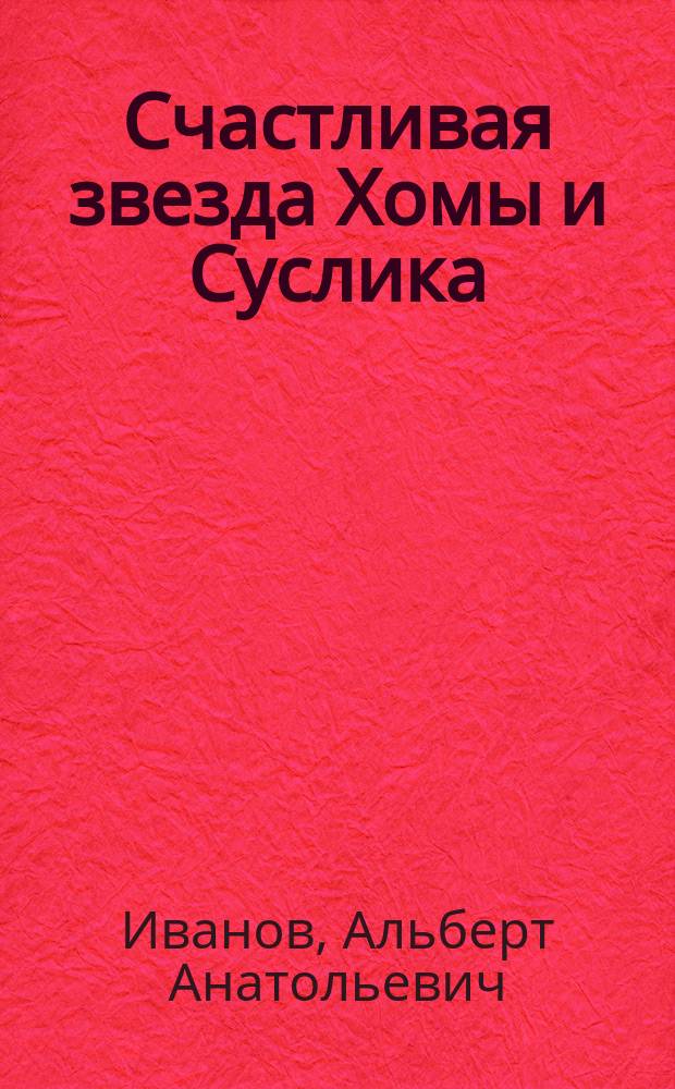Счастливая звезда Хомы и Суслика : Сказки : Для детей дошк. и мл. шк. возраста