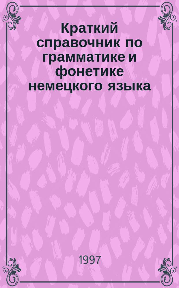 Краткий справочник по грамматике и фонетике немецкого языка : Для слушателей и курсантов образоват. учреждений МВД России