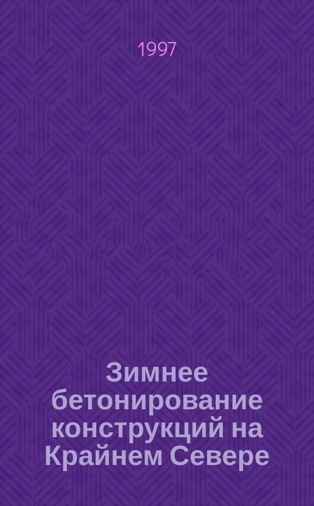 Зимнее бетонирование конструкций на Крайнем Севере : Учеб. пособие : Студентам спец. 290300