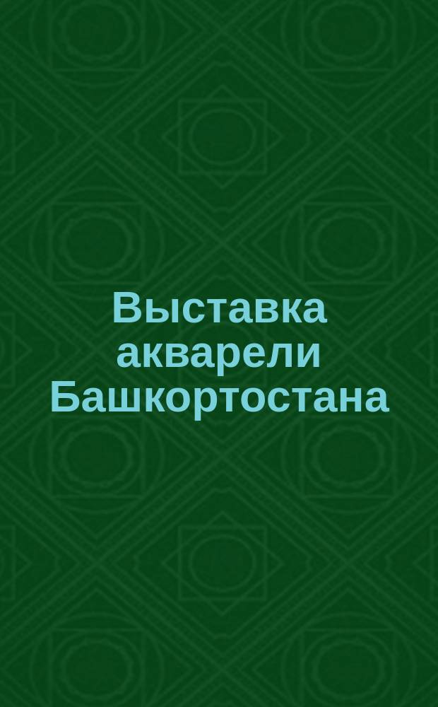 Выставка акварели Башкортостана