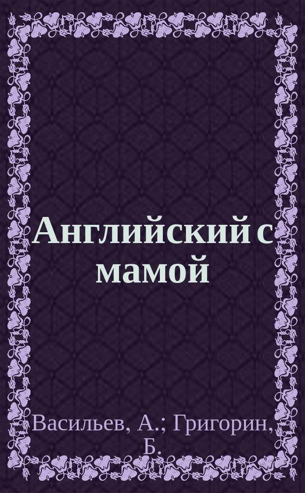 Английский с мамой : Уроки в рифмах