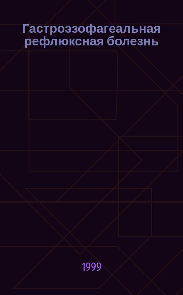 Гастроэзофагеальная рефлюксная болезнь : Диагностика, консерватив. и оператив. лечение
