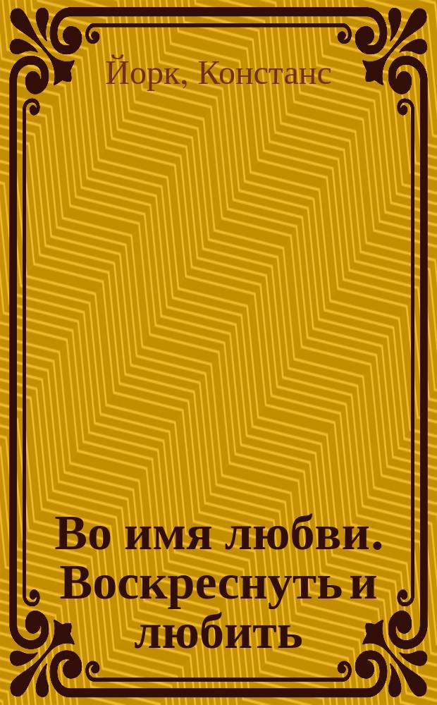 Во имя любви. Воскреснуть и любить