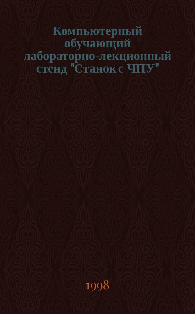 Компьютерный обучающий лабораторно-лекционный стенд "Станок с ЧПУ" : Учеб. пособие для студентов спец. 1201, 1202,1212, 2102 вузов