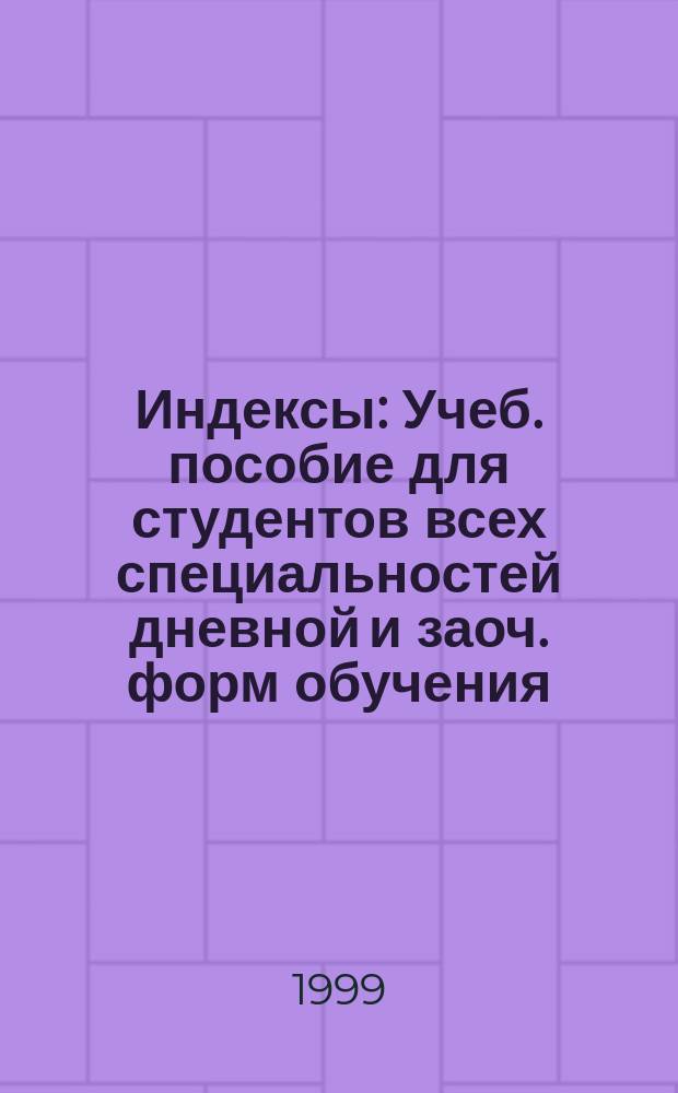 Индексы : Учеб. пособие для студентов всех специальностей дневной и заоч. форм обучения