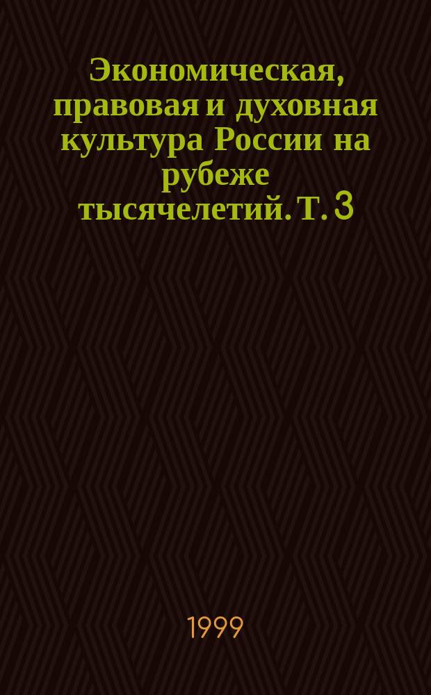 Экономическая, правовая и духовная культура России на рубеже тысячелетий. Т. 3 : Кризис и развитие духовной культуры России (наука, религия, мораль и искусство). Социально-психологическое состояние человека в России (единство национального и общемирового)