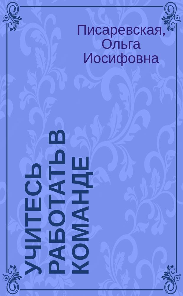 Учитесь работать в команде : Формирование навыков упр. в индустрии гостеприимства : Учеб. пособие для студентов спец. "Менеджмент" вузов региона