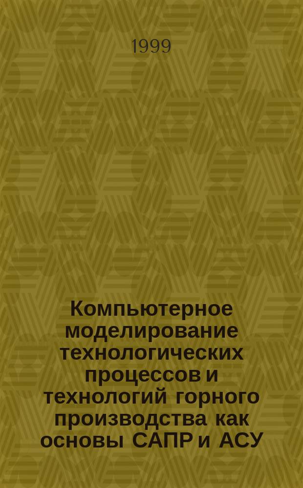 Компьютерное моделирование технологических процессов и технологий горного производства как основы САПР и АСУ : Сб. науч. тр. 27-й науч.-техн. конф., провед. 17-23 апр. 1998 г. в г. Новочеркасске