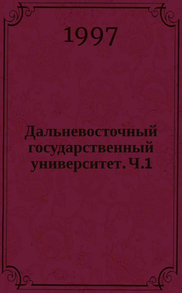 Дальневосточный государственный университет. Ч.1 : 1899-1939