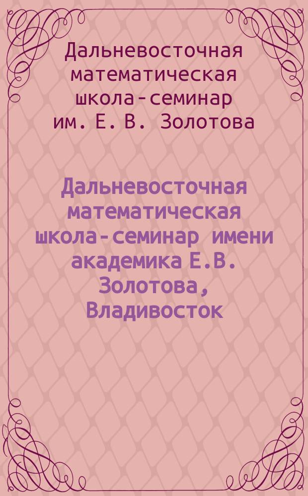 Дальневосточная математическая школа-семинар имени академика Е.В. Золотова, Владивосток, 26 авг. - 2 сент. 1999 г. : Тез. докл