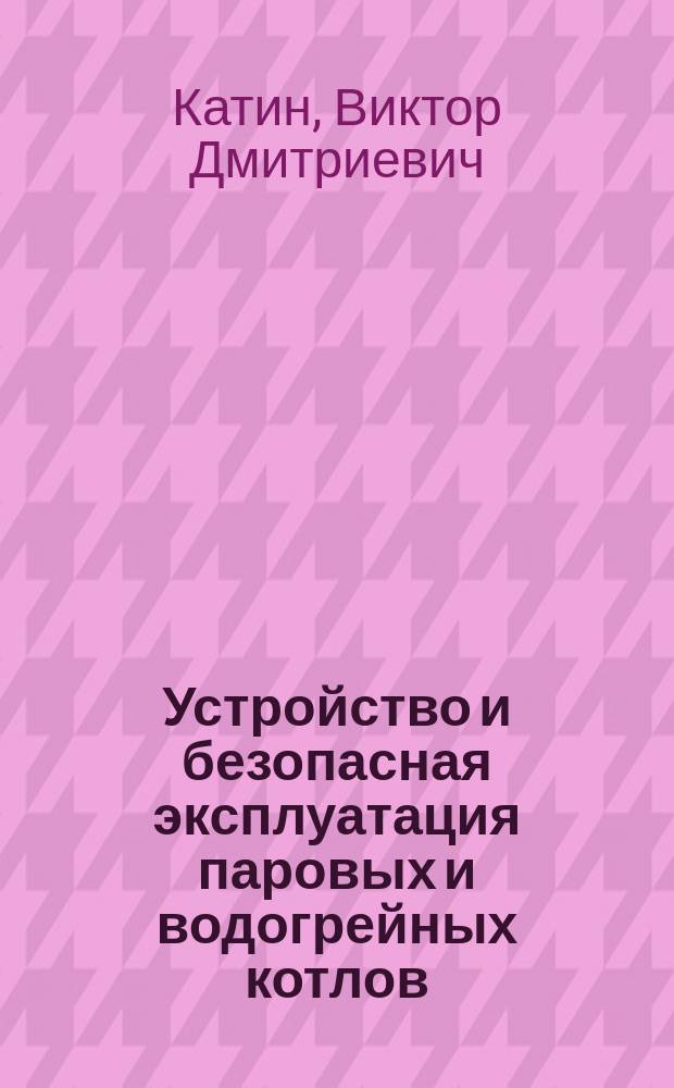 Устройство и безопасная эксплуатация паровых и водогрейных котлов : Учеб.-метод. пособие