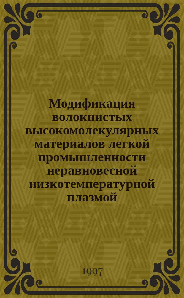 Модификация волокнистых высокомолекулярных материалов легкой промышленности неравновесной низкотемпературной плазмой : Учеб. пособие : Для студентов технол. спец. 2800