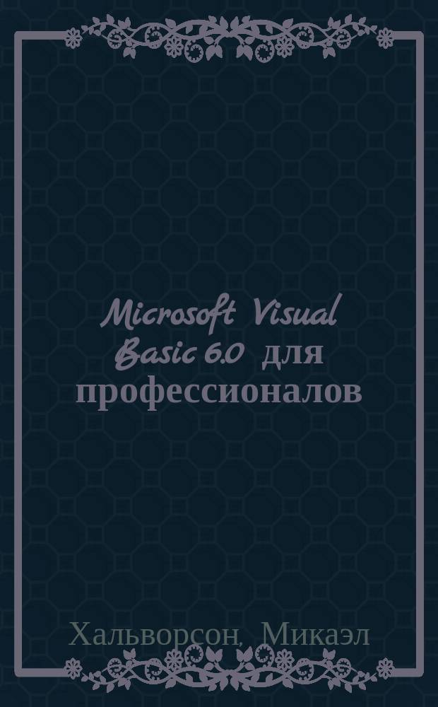 Microsoft Visual Basic 6.0 для профессионалов : Самоучитель разработчика прогр. обеспечения : Практ. пособие