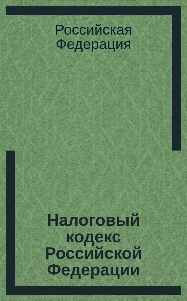 Налоговый кодекс Российской Федерации : Принят Гос. Думой 16 июля 1998 г.