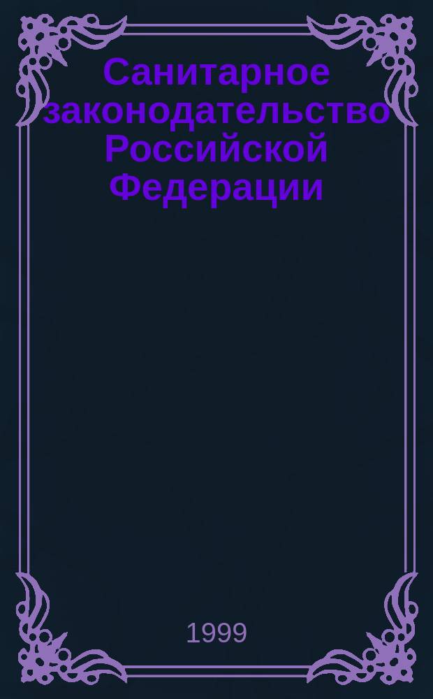 Санитарное законодательство Российской Федерации : Сб